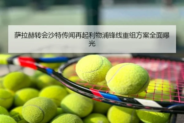 萨拉赫转会沙特传闻再起利物浦锋线重组方案全面曝光