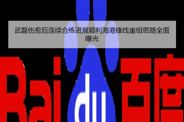 武磊伤愈后连续合练进展顺利海港锋线重组思路全面曝光